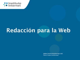 www.institutointernet.net
Para el nuevo profesional
Redacción para la Web
 