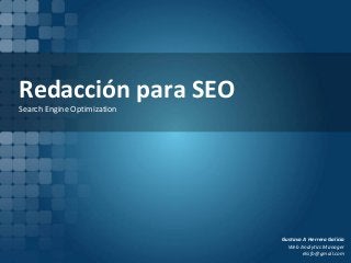 Redacción para SEO
Search Engine Optimization




                             Gustavo A Herrera Galicia
                               Web Analytics Manager
                                    elsifo@gmail.com
 
