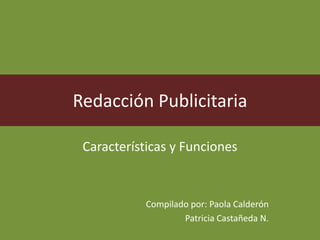 Redacción Publicitaria Características y Funciones Compilado por: Paola Calderón Patricia Castañeda N. 