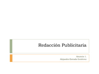Redacción Publicitaria Anuncio 1. Alejandro Estrada Gutiérrez 