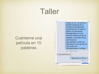 Taller
Cuénteme una
película en 10
palabras
 