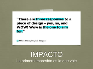IMPACTO
La primera impresión es la que vale
 