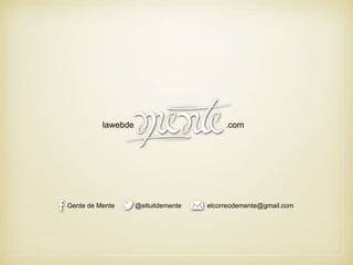lawebde .com
Gente de Mente @eltuitdemente elcorreodemente@gmail.com
 