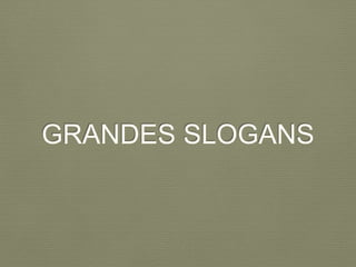 GRANDES SLOGANS
 