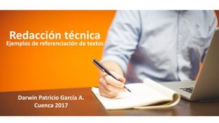 Redacción técnica
Ejemplos de referenciación de textos
Darwin Patricio García A.
Cuenca 2017
 