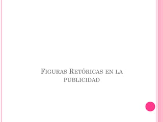 FIGURAS RETÓRICAS EN LA
      PUBLICIDAD
 