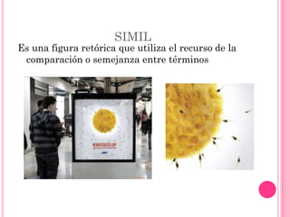 SIMIL
Es una figura retórica que utiliza el recurso de la
 comparación o semejanza entre términos
 