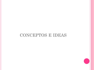 CONCEPTOS E IDEAS
 