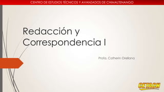 CENTRO DE ESTUDIOS TÉCNICOS Y AVANZADOS DE CHIMALTENANGO

Redacción y
Correspondencia I
Profa. Catherin Orellana

 
