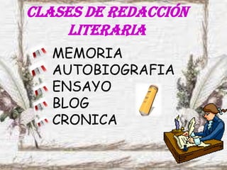 Clases de redacción
literaria
MEMORIA
AUTOBIOGRAFIA
ENSAYO
BLOG
CRONICA
 