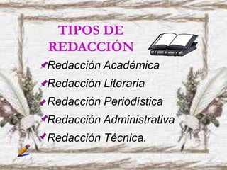 TIPOS DE
REDACCIÓN
Redacción Académica
Redacción Literaria
Redacción Periodística
Redacción Administrativa
Redacción Técnica.
 