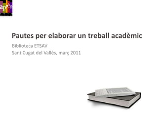 Pautes per elaborar un treballacadèmic Biblioteca ETSAV SantCugat del Vallès, març2011 