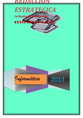 2013
REDACCION
ESTRATEGICA
La Buena Comunicación
EDITHCENIA SAENZ
Informática
 