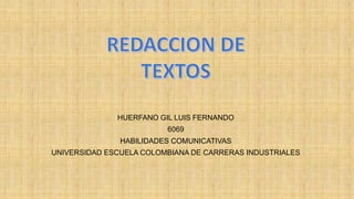 HUERFANO GIL LUIS FERNANDO
6069
HABILIDADES COMUNICATIVAS
UNIVERSIDAD ESCUELA COLOMBIANA DE CARRERAS INDUSTRIALES
 