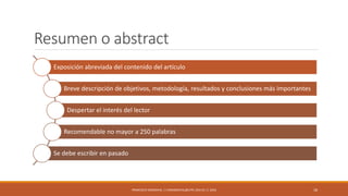 Resumen o abstract
Exposición abreviada del contenido del artículo
Breve descripción de objetivos, metodología, resultados y conclusiones más importantes
Despertar el interés del lector
Recomendable no mayor a 250 palabras
Se debe escribir en pasado
FRANCISCO SANDOVAL || FASANDOVAL@UTPL.EDU.EC || 2016 18
 
