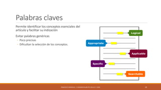 Palabras claves
Permite identificar los conceptos esenciales del
artículo y facilitar su indización
Evitar palabras genéricas
◦ Poco precisas
◦ Dificultan la selección de los conceptos.
FRANCISCO SANDOVAL || FASANDOVAL@UTPL.EDU.EC || 2016 19
Appropriate
Applicable
Specific
Searchable
Logical
 