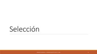 Selección
FRANCISCO SANDOVAL || FASANDOVAL@UTPL.EDU.EC || 2016 6
 