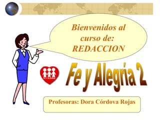 Bienvenidos al
curso de:
REDACCION
Profesoras: Dora Córdova Rojas
 
