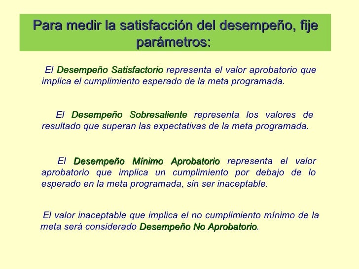 El  DesempeÃ±o Satisfactorio   representa el valor aprobatorio que implica el cumplimiento esperado de la meta programada. ...