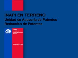 INAPI EN TERRENO
Unidad de Asesoría de Patentes
Redacción de Patentes
 