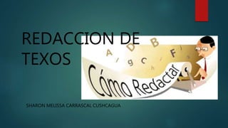 REDACCION DE
TEXOS
SHARON MELISSA CARRASCAL CUSHCAGUA
 