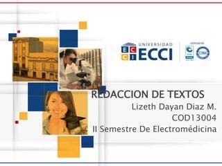 REDACCION DE TEXTOS
Lizeth Dayan Diaz M.
COD13004
II Semestre De Electromédicina
 