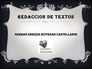 REDACCION DE TEXTOS


GERMAN ENRIQUE BUITRAGO CASTELLANOS
 