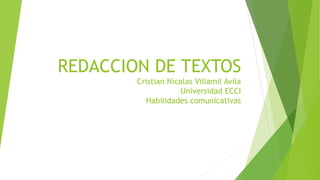 REDACCION DE TEXTOS
Cristian Nicolas Villamil Avila
Universidad ECCI
Habilidades comunicativas
 