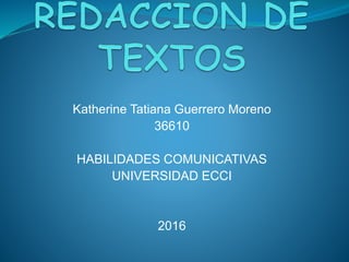 Katherine Tatiana Guerrero Moreno
36610
HABILIDADES COMUNICATIVAS
UNIVERSIDAD ECCI
2016
 