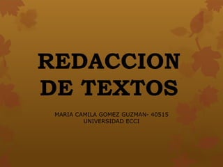 REDACCION
DE TEXTOS
MARIA CAMILA GOMEZ GUZMAN- 40515
UNIVERSIDAD ECCI
 