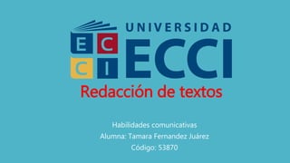 Habilidades comunicativas
Alumna: Tamara Fernandez Juárez
Código: 53870
Redacción de textos
 