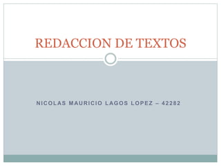 NICOLAS MAURICIO LAGOS LOPEZ – 42282
REDACCION DE TEXTOS
 