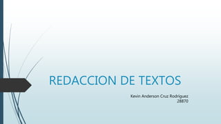 REDACCION DE TEXTOS
Kevin Anderson Cruz Rodríguez
28870
 