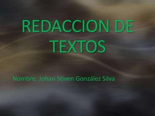 REDACCION DE
TEXTOS
Nombre: Johan Stiven González Silva
 