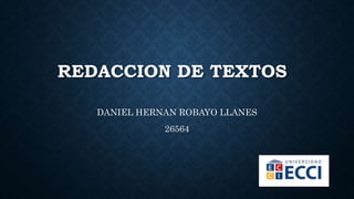 REDACCION DE TEXTOS
DANIEL HERNAN ROBAYO LLANES
26564
 