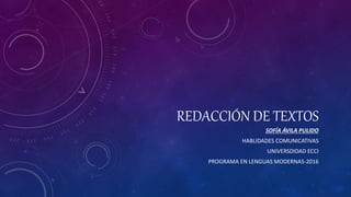 REDACCIÓN DE TEXTOS
SOFÍA ÁVILA PULIDO
HABLIDADES COMUNICATIVAS
UNIVERSDIDAD ECCI
PROGRAMA EN LENGUAS MODERNAS-2016
 