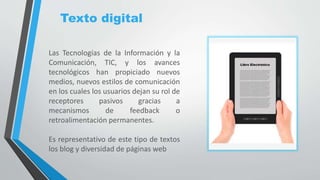 Texto digital
Las Tecnologías de la Información y la
Comunicación, TIC, y los avances
tecnológicos han propiciado nuevos
m...