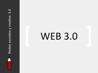Redes sociales y medios 2.0




      WEB 3.0
 