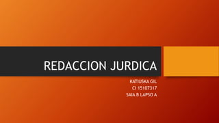 REDACCION JURDICA
KATIUSKA GIL
CI 15107317
SAIA B LAPSO A
 