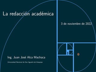 Ing. Juan José Alca Machaca
Universidad Nacional de San Agustín de Arequipa
La redacción académica
3 de noviembre de 2022
 