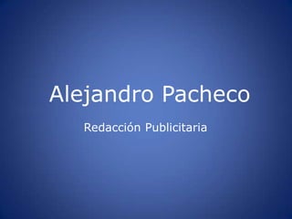 Alejandro Pacheco
  Redacción Publicitaria
 