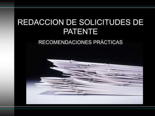 REDACCION DE SOLICITUDES DE
         PATENTE
    RECOMENDACIONES PRÁCTICAS
 