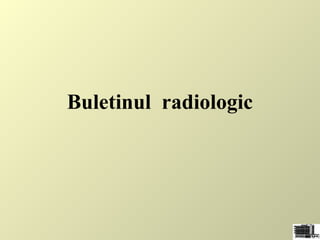 Buletinul radiologic
 