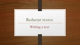 Redactar textos
Writing a text
 