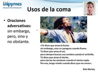 •Oraciones adversativas: sin embargo, pero, sino y no obstante. 
Usos de la coma 
,  