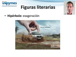 Figuras literarias 
•Hipérbole: exageración  