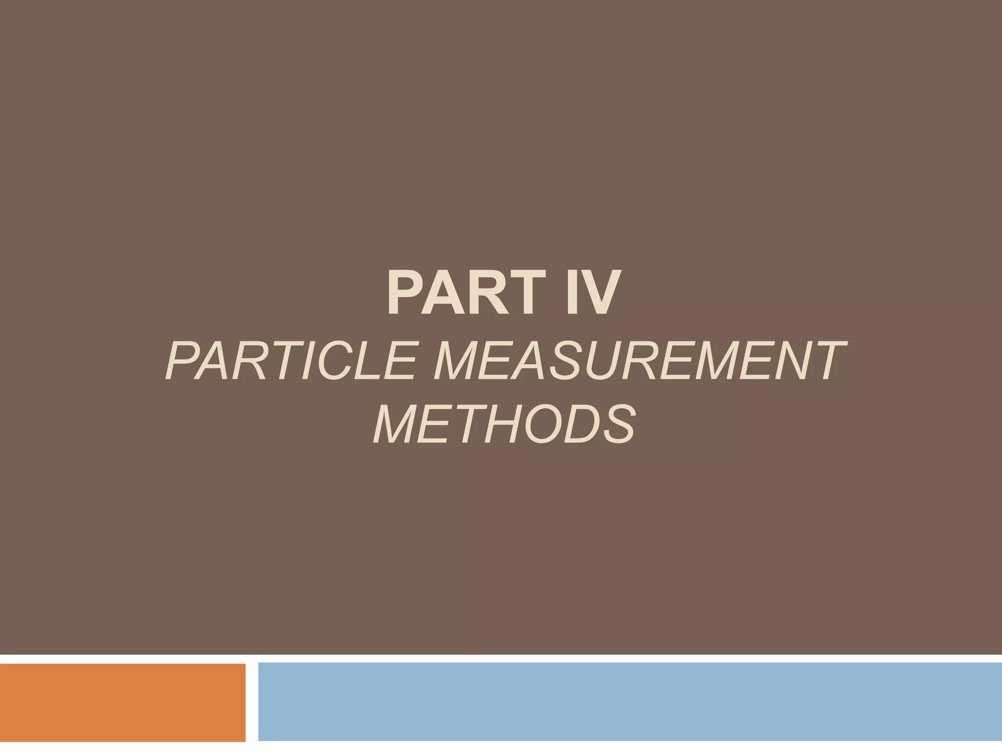 PART IV
PARTICLE MEASUREMENT
METHODS
 