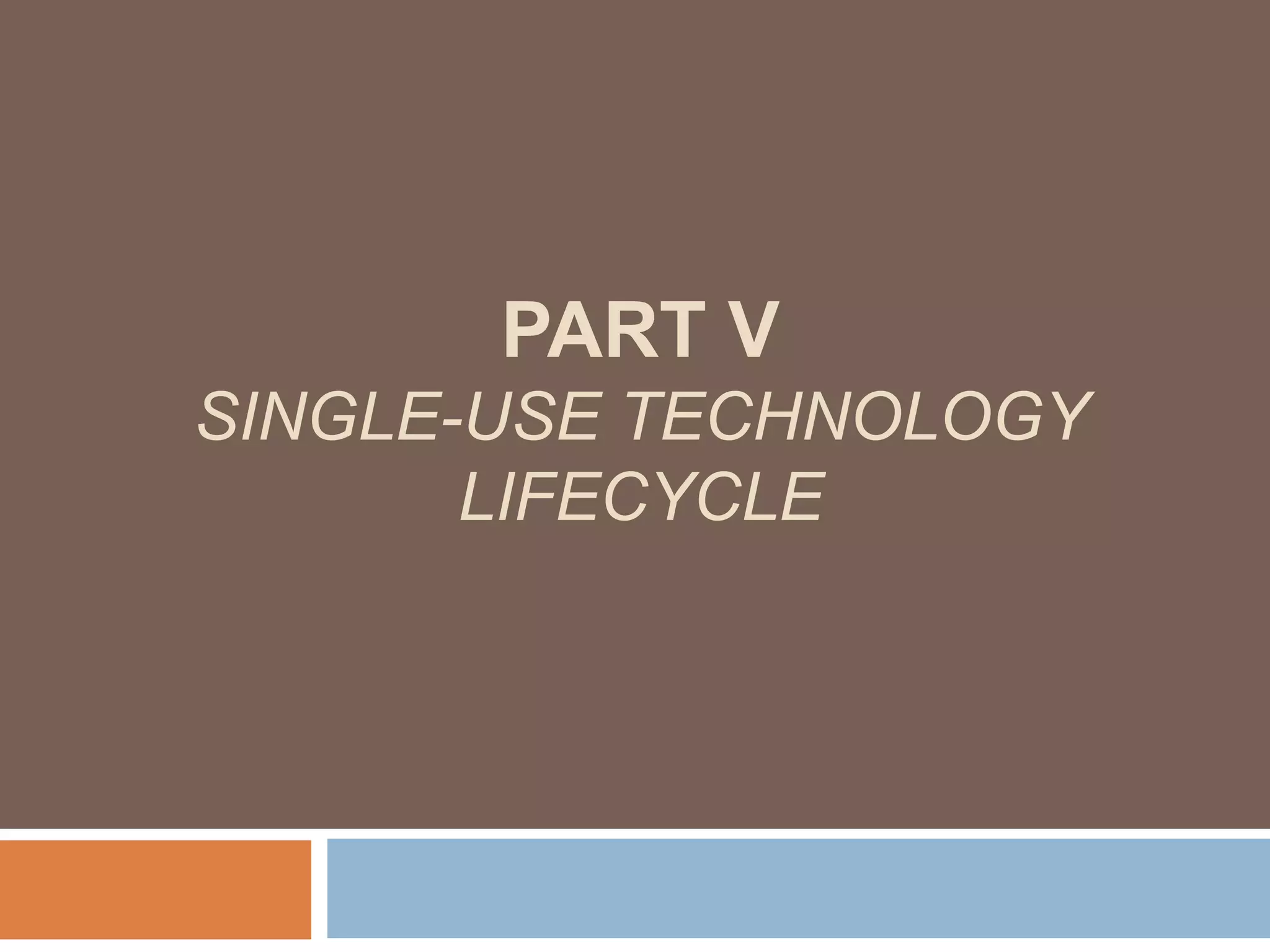 PART V
SINGLE-USE TECHNOLOGY
LIFECYCLE
 