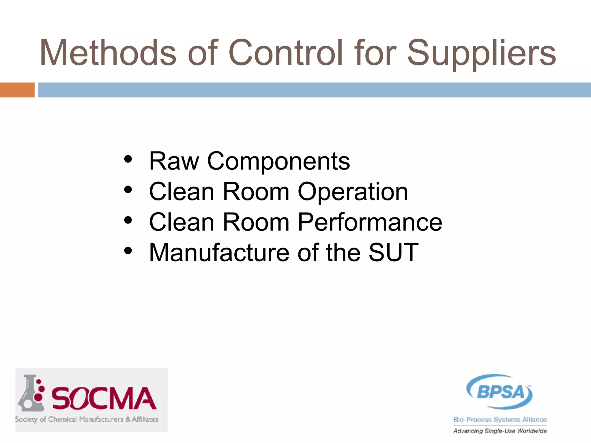 Methods of Control for Suppliers
• Raw Components
• Clean Room Operation
• Clean Room Performance
• Manufacture of the SUT
 