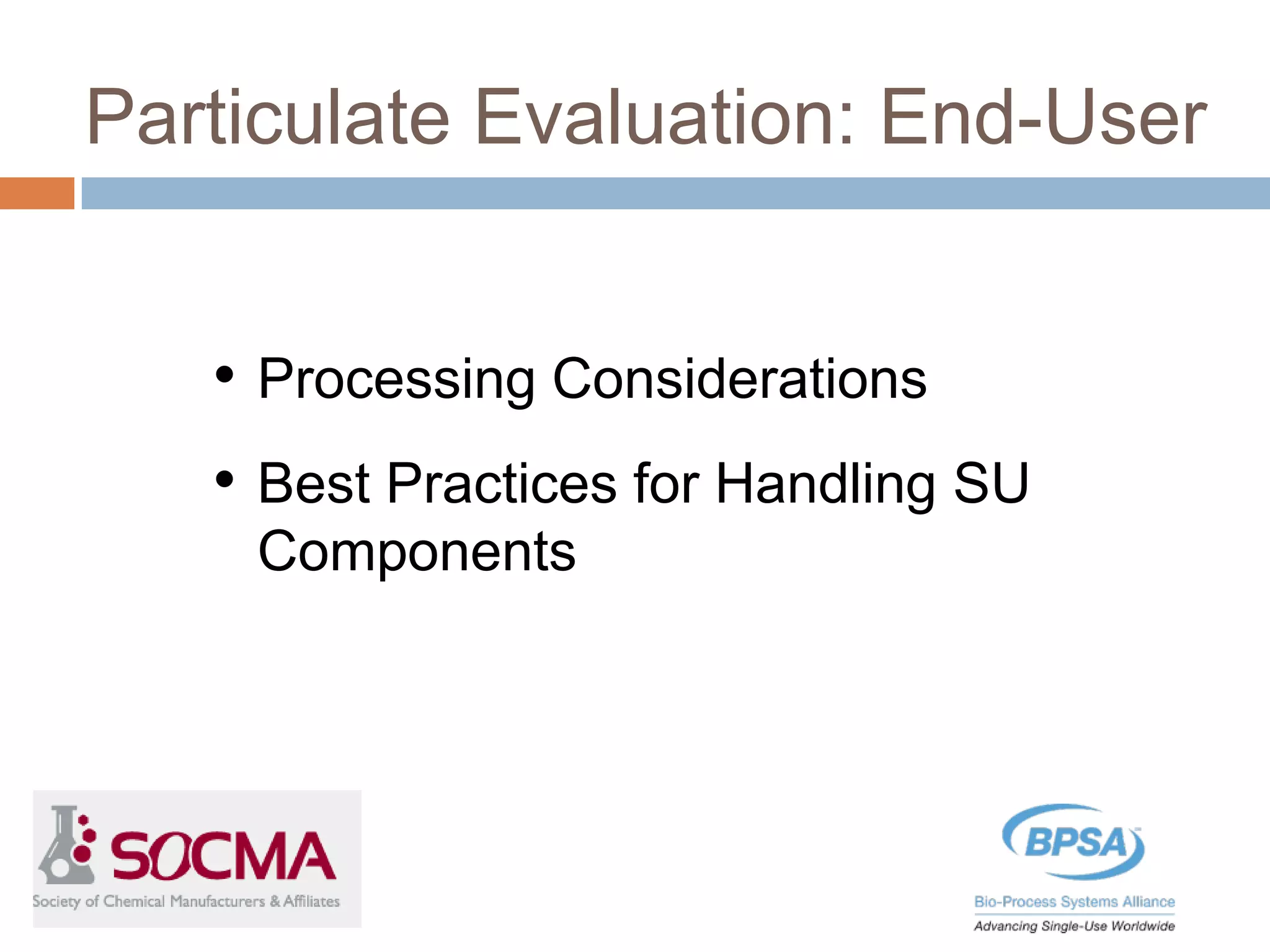 Particulate Evaluation: End-User
• Processing Considerations
• Best Practices for Handling SU
Components
 